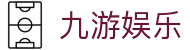 九游娱乐J9.com·九游娱乐中国_J9官方网站 - 真人游戏第一品牌欢迎您